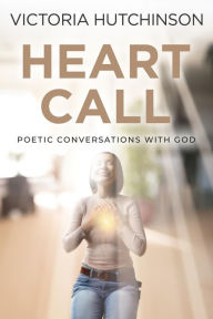 Title: Heart Call: Poetic Conversations with God, Author: Victoria Hutchinson