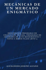 Title: Mecánicas de un Mercado Enigmático: Descifrando Programas de Colocación Privada, Programas de Inversión de Alto Rendimiento y Notas a Medio Plazo (MTN's), Author: Alexander Alfano