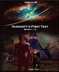 Title: Humanity's First Test: Books 1 - 5, Author: Ignacio Ramirez Bautista