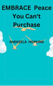 Title: Embrace Peace You Can't Purchase, Author: Shekeela Hopkins