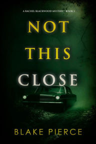 Title: Not This Close (A Rachel Blackwood Suspense ThrillerBook Three), Author: Blake Pierce
