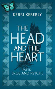 Title: The Head and the Heart: An Eros and Psyche Retelling, Author: Kerri Keberly
