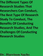 The Different Types Of Research Studies That Researchers Can Conduct And The Benefits Of Conducting Research Studies