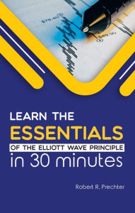 Title: Learn the Essentials of The Elliott Wave Principle in 30 Minutes, Author: Robert R. Prechter
