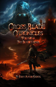 Title: CROSS BLADE CHRONICLES: VOLUME I THE BLADE'S EDGE, Author: John Austin Snook