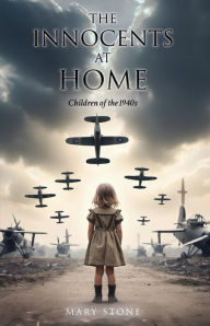 Title: The Innocents at Home: Children of the 1940s, Author: Mary Stone