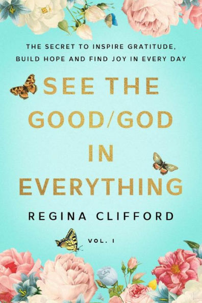 See the Good/God in Everything: The secret to inspire gratitude, build hope and find joy in every day