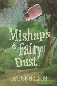 Title: Mishaps & Fairy Dust: A Contemporary Coming-of-Age Middle-Grade Novel, Author: Louise Nelson