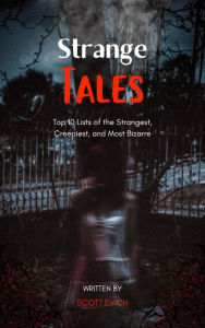 Title: Strange Tales: Top 10 Lists of the Strangest, Creepiest, and Most Bizarre, Author: Scott Evich