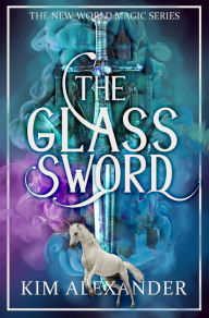 Title: The Glass Sword: New World Magic Book Five, Author: Kim Alexander