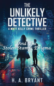 Title: The Unlikely Detective and The Stolen Stamps Enigma, Author: H. A. Bryant