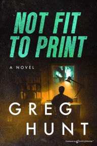 Title: Not Fit to Print, Author: Greg Hunt