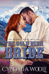 Title: The Gold Rush Bride: a sweet, suspenseful, historical western romance novel, Author: Cynthia Woolf