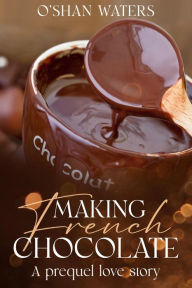 Title: Making French Chocolate: A prequel love story, Author: O'shan Waters