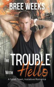 Title: The Trouble With Hello: A Small Town, Instalove Romance, Author: Bree Weeks