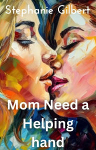 Title: Mom Needs a Helping Hand: A Taboo Title, Author: Stephanie Gilbert