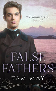 Title: False Fathers: A 19th-Century Coming-of-Age Novel, Author: Tam May