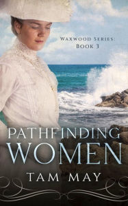 Title: Pathfinding Women: An 1890s Mother-Daughter Novel, Author: Tam May