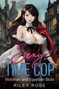 Title: Sexy Time Cop: Victorian and Egyptian Sluts, Author: Riley Rose