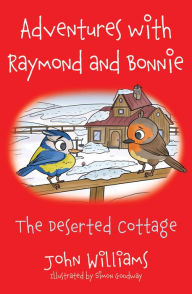 Title: Adventures with Raymond and Bonnie: The Deserted Cottage, Author: John Williams