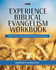 Title: EXPERIENCE BIBLICAL EVANGELISM WORKBOOK: Practical Insight for Daily Evangelism 2nd edition, Author: Margaret Adjoga-Otu