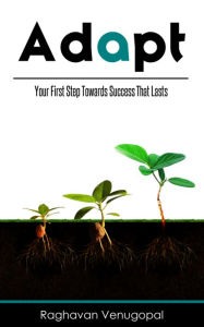 Title: Adapt: Your First Step Towards Success That Lasts, Author: Raghavan Venugopal