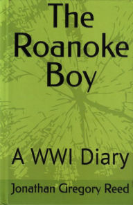 Title: The Roanoke Boy, A WWI Diary, Author: Jonathan Reed