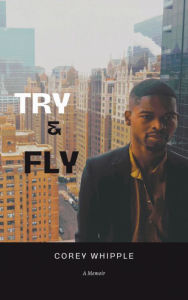 Title: Try & Fly: A Memoir, Author: Corey Whipple