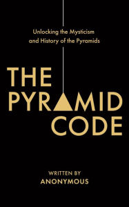 Title: The Pyramid Code- Unlocking the Mysticism and History of the Pyramids, Author: Jason Shurka