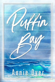 Title: Puffin Bay: An enemies-to-lovers, grumpy sunshine, small town romance, Author: Annie Dyer