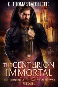 Title: The Centurion Immortal: An Action-Adventure Urban Fantasy Novella, Author: C. Thomas Lafollette