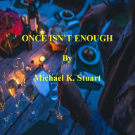 Title: ONCE ISN'T ENOUGH, Author: Michael K. Stuart