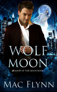 Title: Wolf Moon: A Werewolf Shifter Romance (Shadow of the Moon Book 1), Author: Mac Flynn