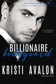 Title: The Billionaire Bodyguard, Author: Kristi Avalon