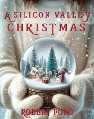 Title: A Silicon Valley Christmas, Author: Robert Ford