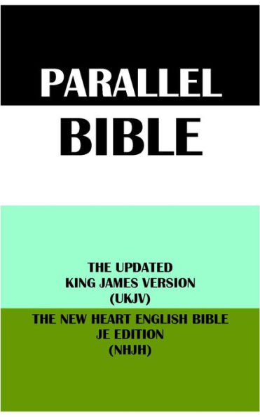 PARALLEL BIBLE: THE UPDATED KING JAMES VERSION (UKJV) & THE NEW HEART ENGLISH BIBLE JE EDITION (NHJH)
