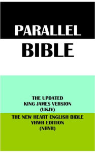 Title: PARALLEL BIBLE: THE UPDATED KING JAMES VERSION (UKJV) & THE NEW HEART ENGLISH BIBLE YHWH EDITION (NHYH), Author: Anonymous