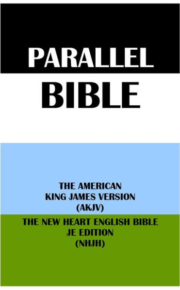 PARALLEL BIBLE: THE AMERICAN KING JAMES VERSION (AKJV) & THE NEW HEART ENGLISH BIBLE JE EDITION (NHJH)