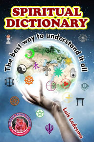 Title: SPIRITUAL DICTIONARY: The best way to understand it all, Author: Luis Ledesma