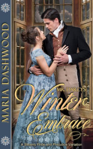 Title: Mr. Darcy's Winter Embrace: A Steamy Pride and Prejudice Variation, Author: Maria Dashwood