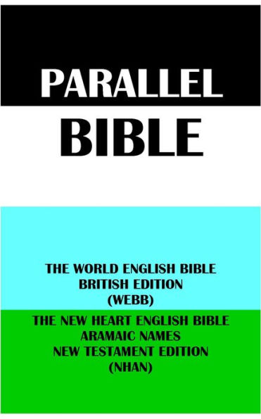 PARALLEL BIBLE: THE WORLD ENGLISH BIBLE BRITISH EDITION (WEBB) & THE NEW HEART ENGLISH BIBLE ARAMAIC NAMES NT EDITION (N