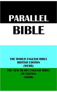 Title: PARALLEL BIBLE: THE WORLD ENGLISH BIBLE BRITISH EDITION (WEBB) & THE NEW HEART ENGLISH BIBLE JM EDITION (NHJM), Author: Michael Paul Johnson