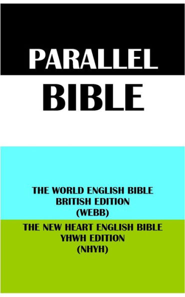 PARALLEL BIBLE: THE WORLD ENGLISH BIBLE BRITISH EDITION (WEBB) & THE NEW HEART ENGLISH BIBLE YHWH EDITION (NHYH)