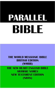 Title: PARALLEL BIBLE: THE WORLD MESSIANIC BIBLE BRITISH EDITION (WMBB) & THE NEW HEART ENGLISH BIBLE ARAMAIC NAMES NT EDITION, Author: Michael Paul Johnson