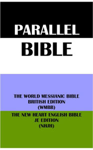 Title: PARALLEL BIBLE: THE WORLD MESSIANIC BIBLE BRITISH EDITION (WMBB) & THE NEW HEART ENGLISH BIBLE JE EDITION (NHJH), Author: Michael Paul Johnson