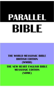 Title: PARALLEL BIBLE: THE WORLD MESSIANIC BIBLE BRITISH EDITION (WMBB) & THE NEW HEART ENGLISH BIBLE MESSIANIC EDITION (NHME), Author: Michael Paul Johnson