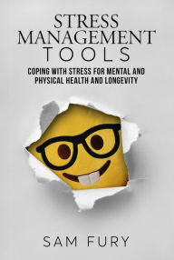 Title: Stress Management Tools: Coping With Stress for Mental and Physical Health and Longevity, Author: Sam Fury