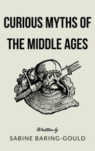 Title: Curious Myths of the Middle Ages, Author: Sabine Baring-Gould