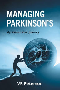 Title: Managing Parkinson's: My Sixteen Year Journey, Author: VR Peterson