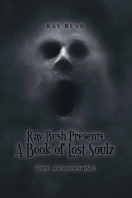 Title: Ray Bush Presents A Book of Lost Souls: The Beginning, Author: Ray Bush